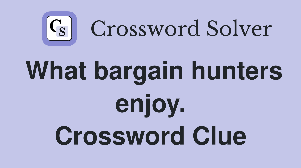 What bargain hunters enjoy. Crossword Clue
