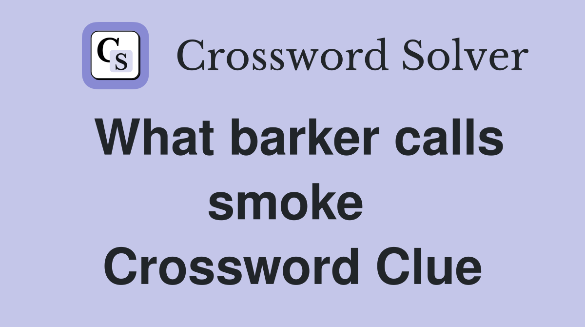 What barker calls smoke  Crossword Clue