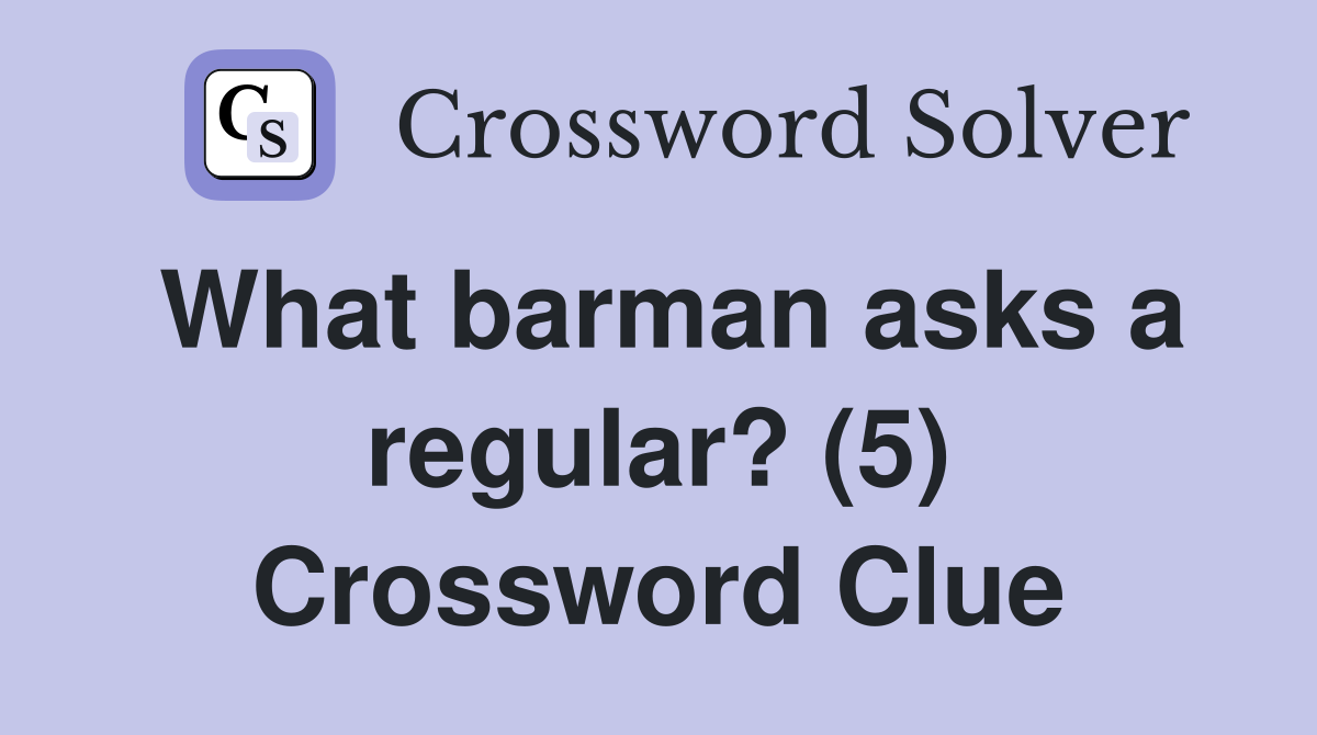 What barman asks a regular? (5) Crossword Clue