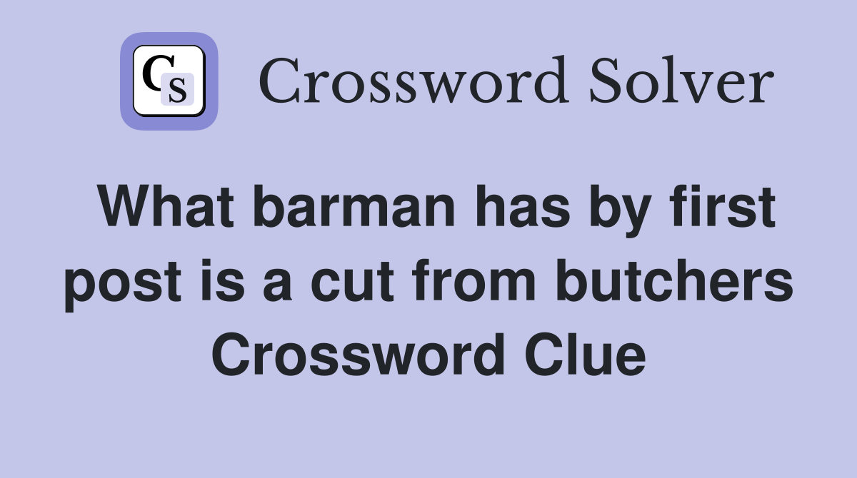 What barman has by first post is a cut from butchers Crossword Clue