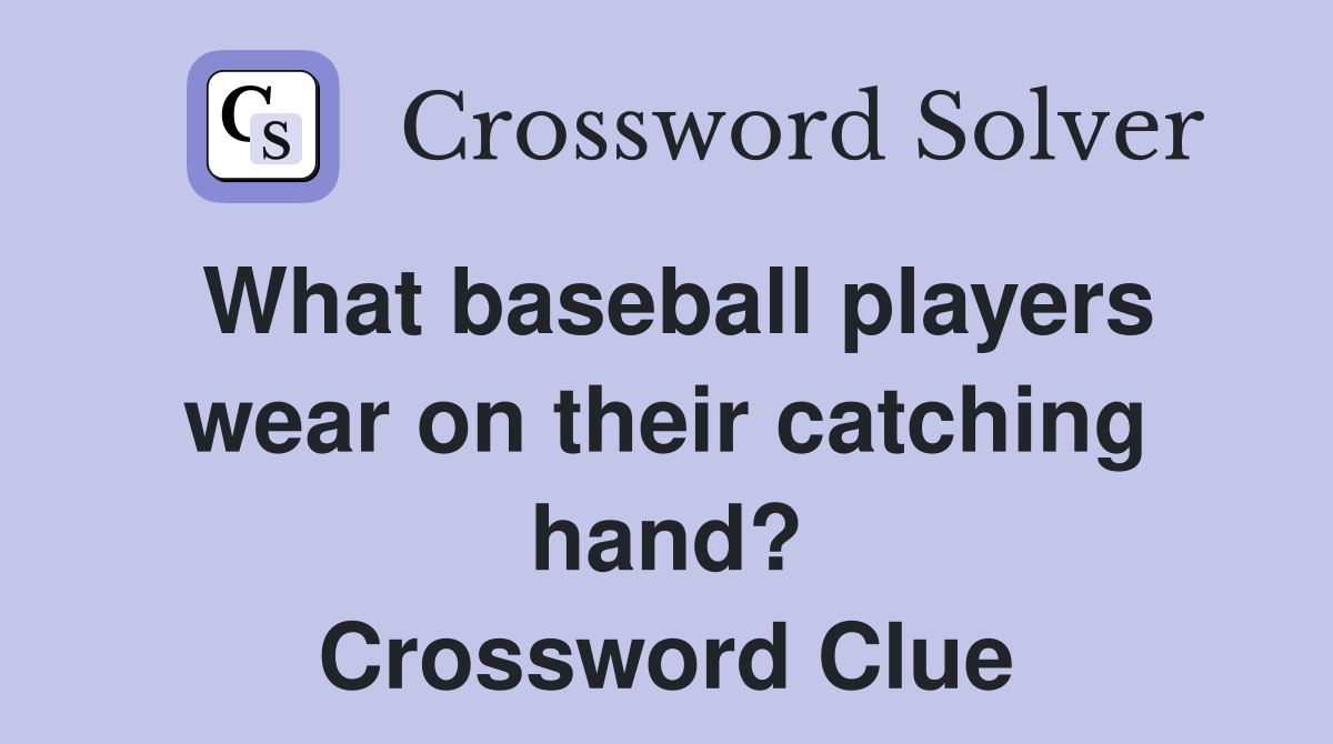 What baseball players wear on their catching hand? Crossword Clue