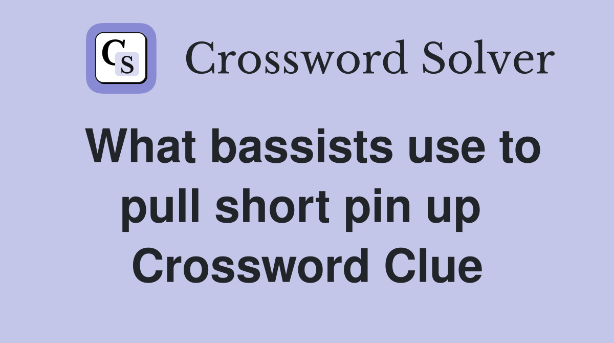 What bassists use to pull short pin up  Crossword Clue