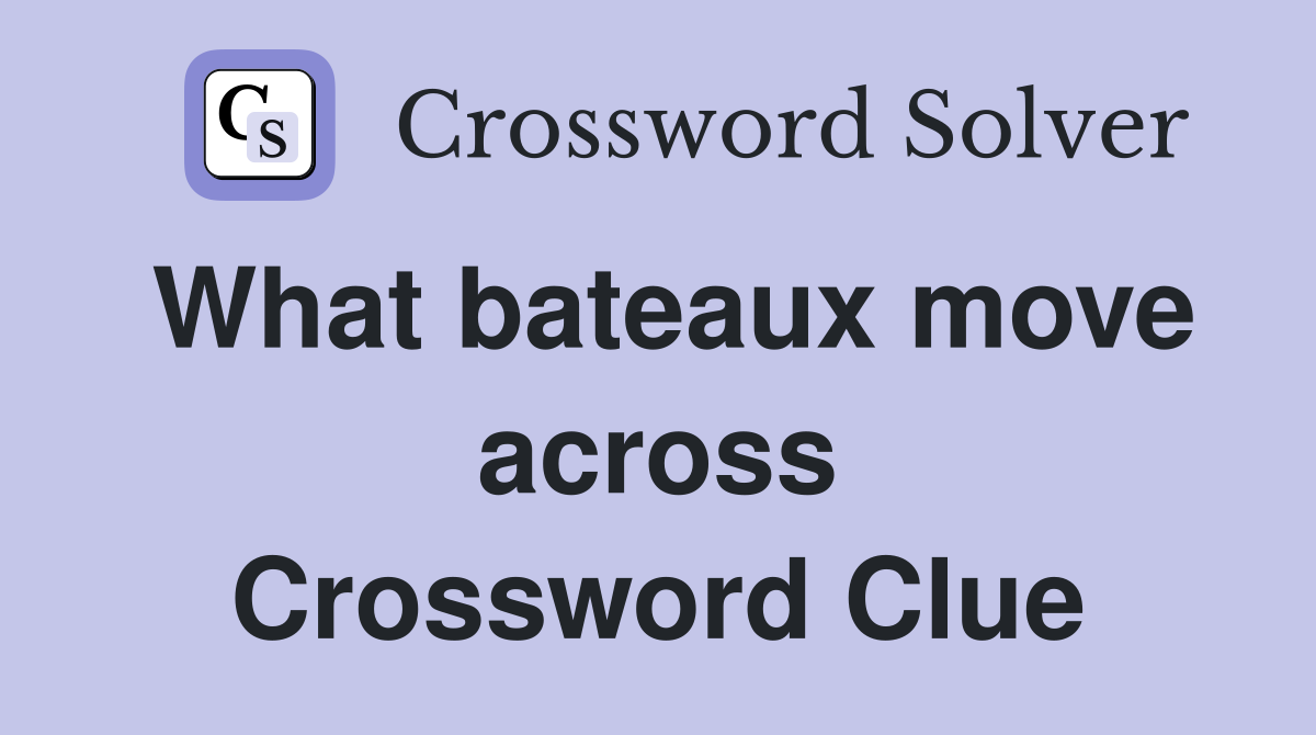 What bateaux move across Crossword Clue