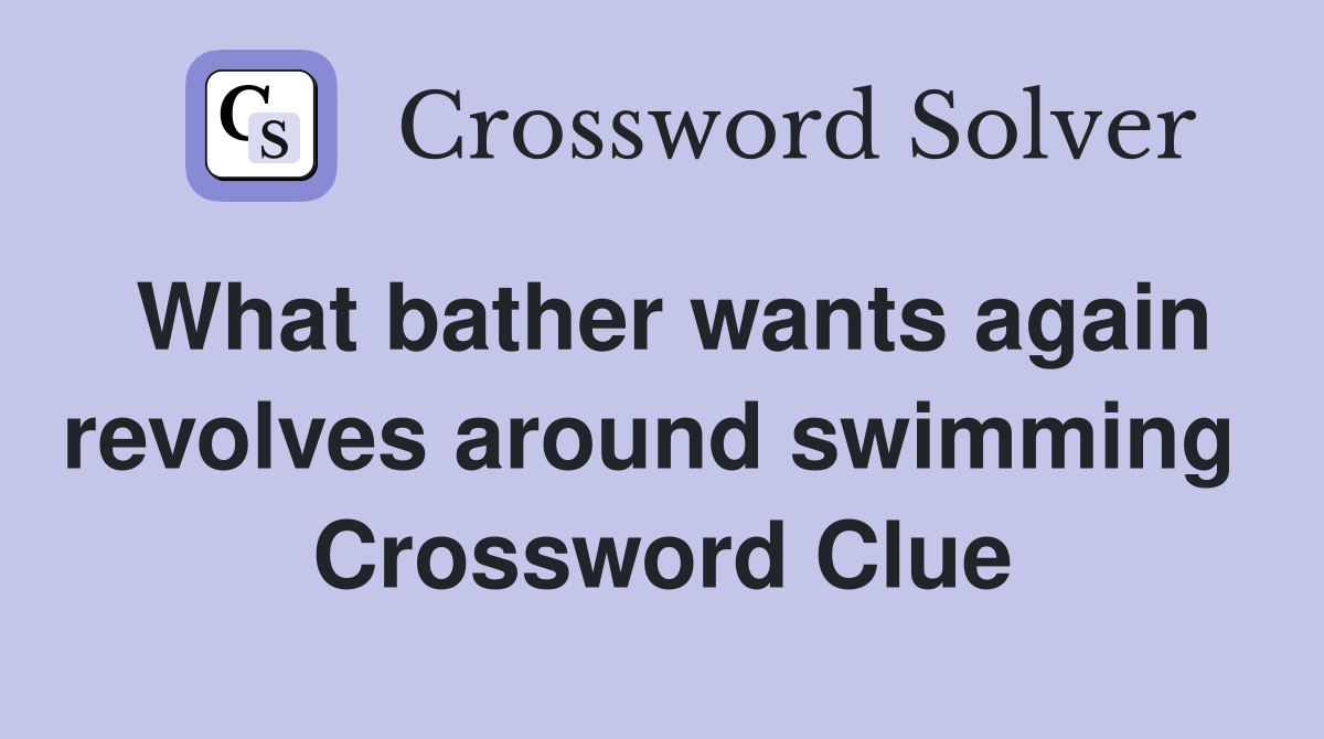What bather wants again revolves around swimming  Crossword Clue