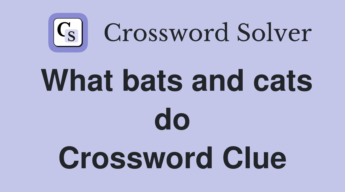 What bats and cats do Crossword Clue