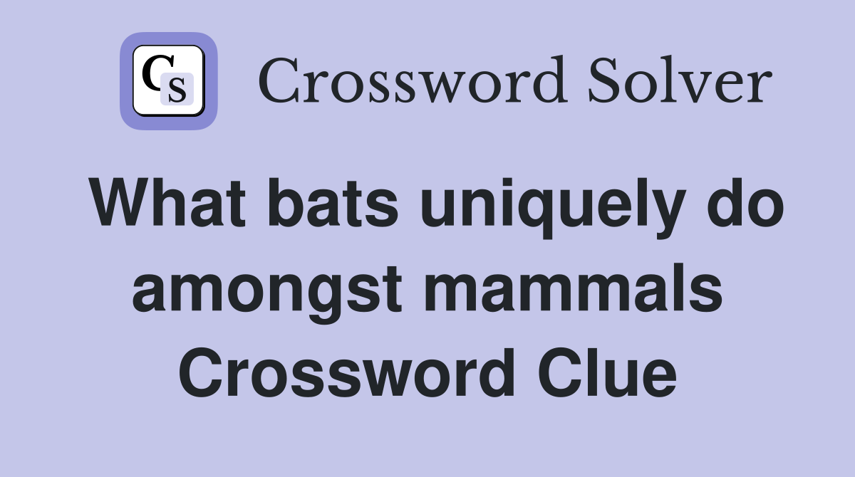 What bats uniquely do amongst mammals Crossword Clue