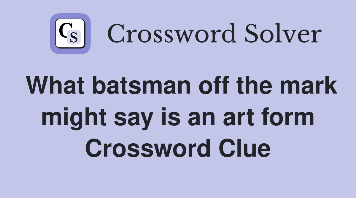 What batsman off the mark might say is an art form Crossword Clue