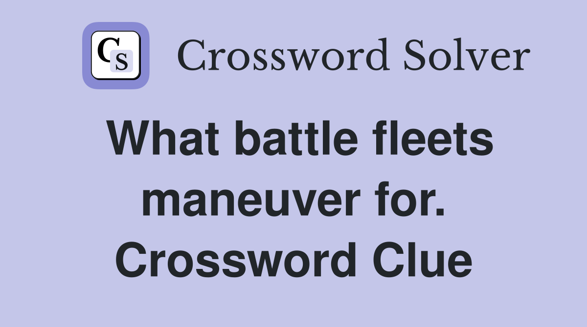 What battle fleets maneuver for. Crossword Clue