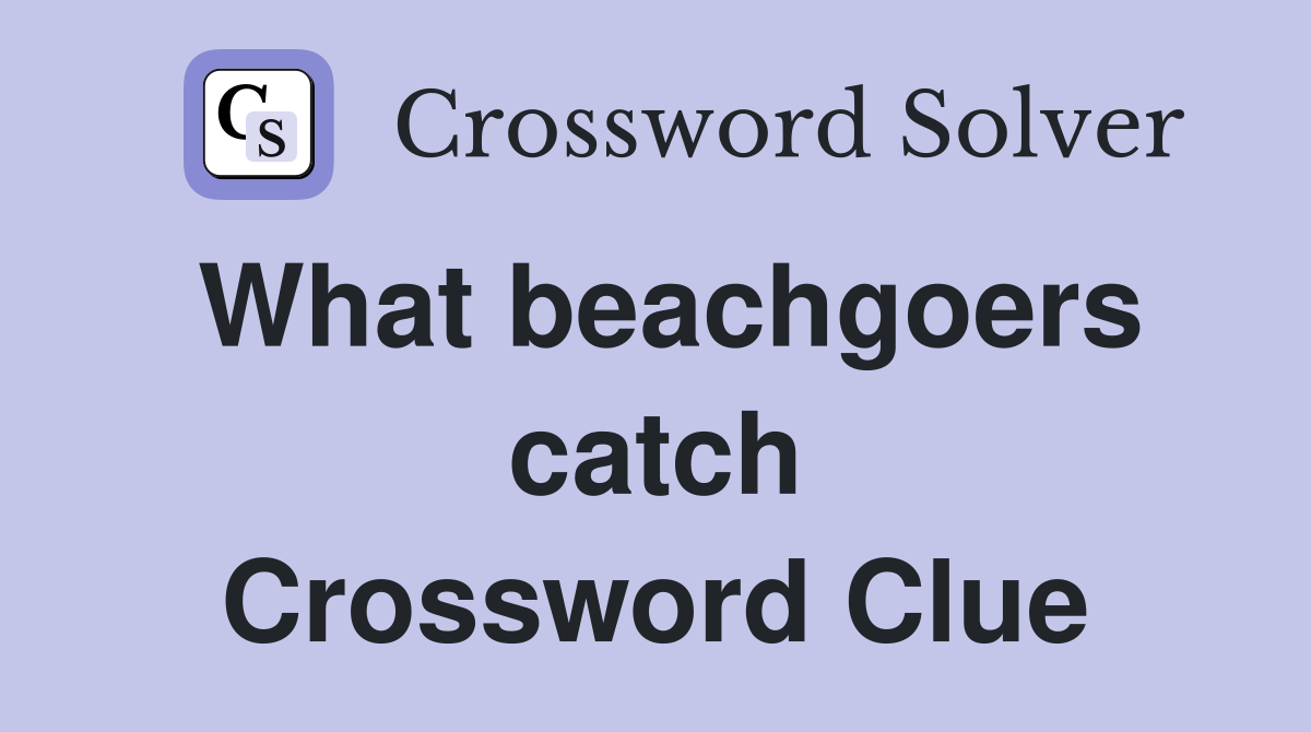 What beachgoers catch Crossword Clue