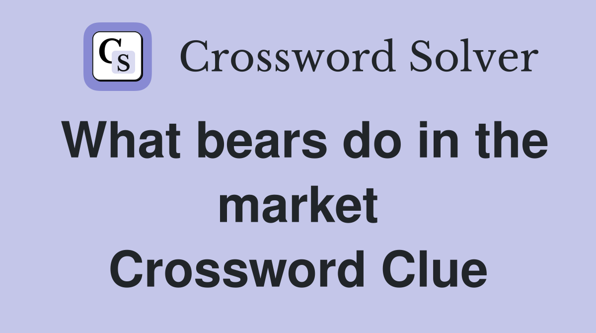 What bears do in the market Crossword Clue