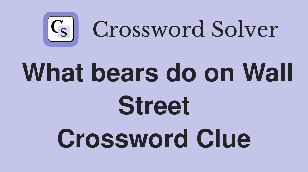 What bears do on Wall Street Crossword Clue