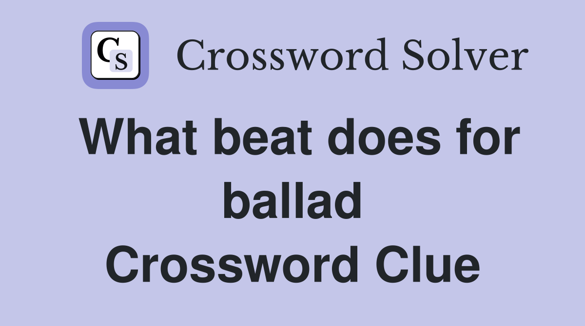 What beat does for ballad Crossword Clue