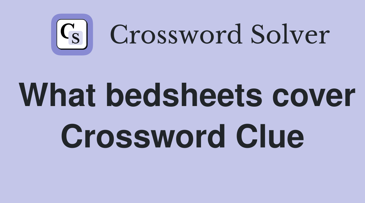 What bedsheets cover Crossword Clue