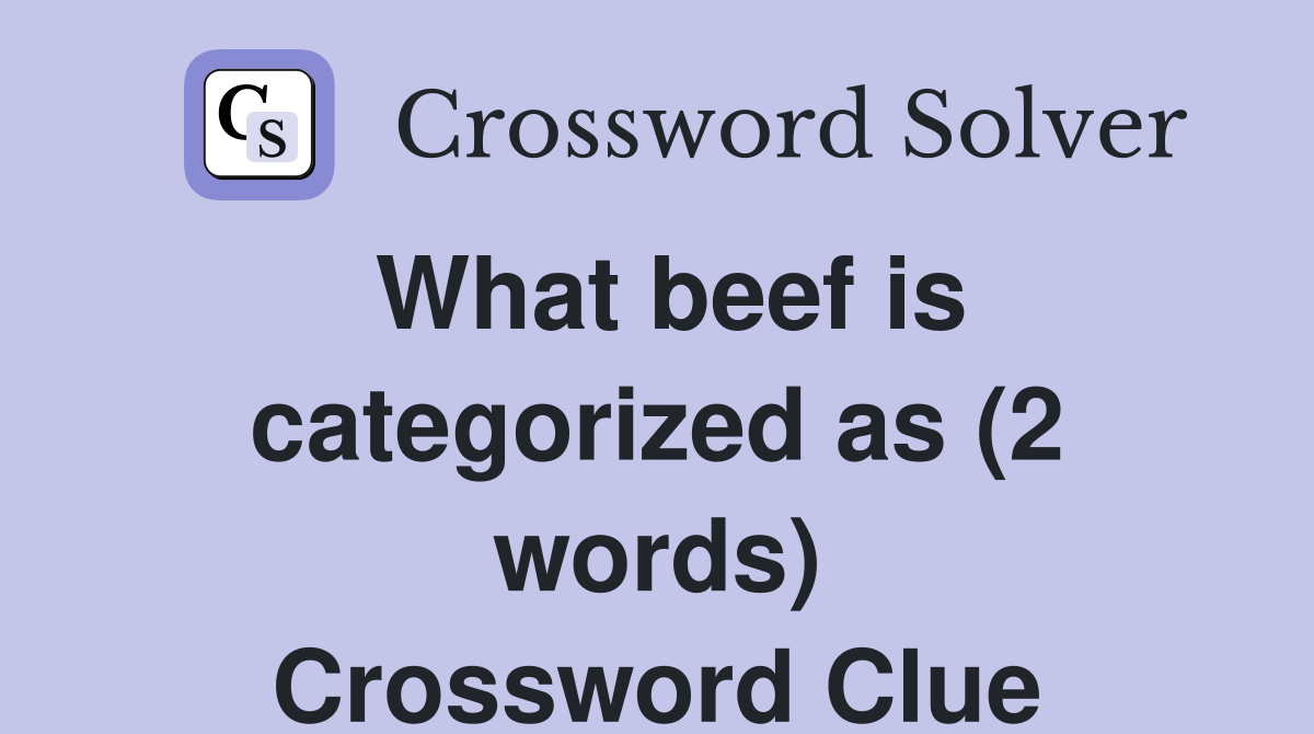 What beef is categorized as (2 words) Crossword Clue