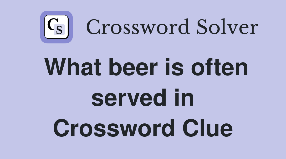 What beer is often served in Crossword Clue