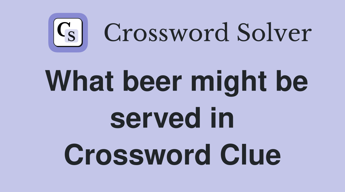 What beer might be served in Crossword Clue
