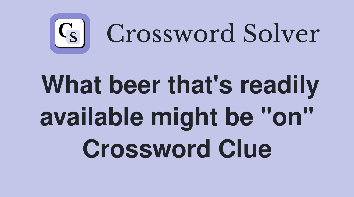 What beer that's readily available might be "on" Crossword Clue