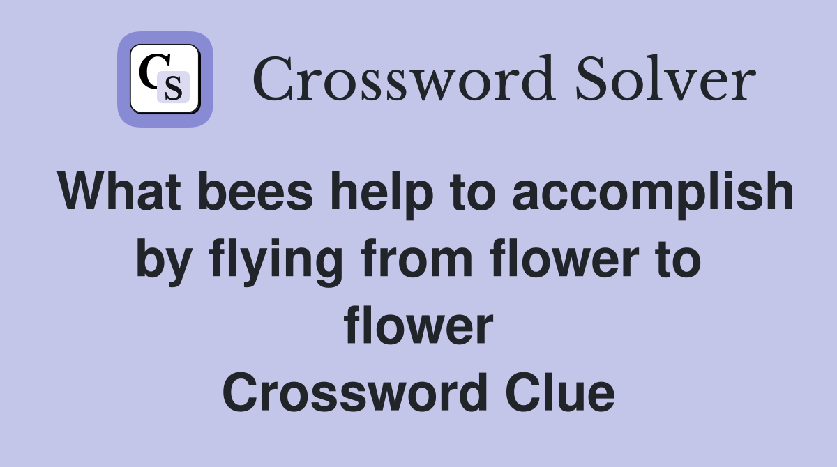 What bees help to accomplish by flying from flower to flower Crossword Clue