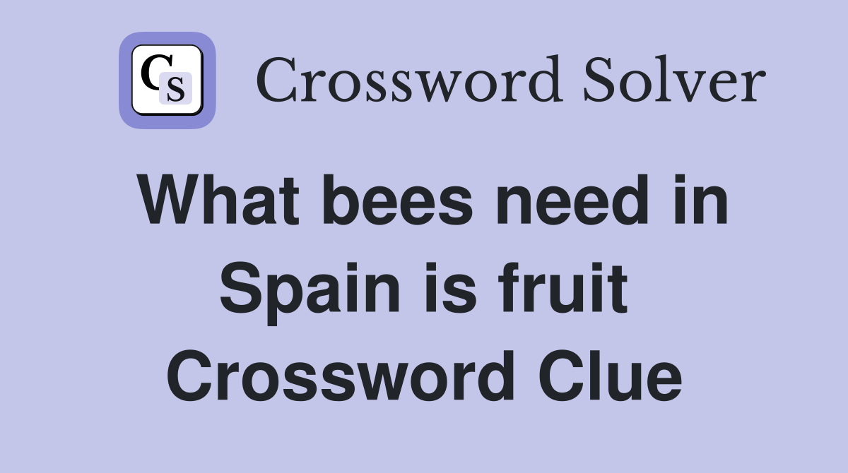 What bees need in Spain is fruit Crossword Clue