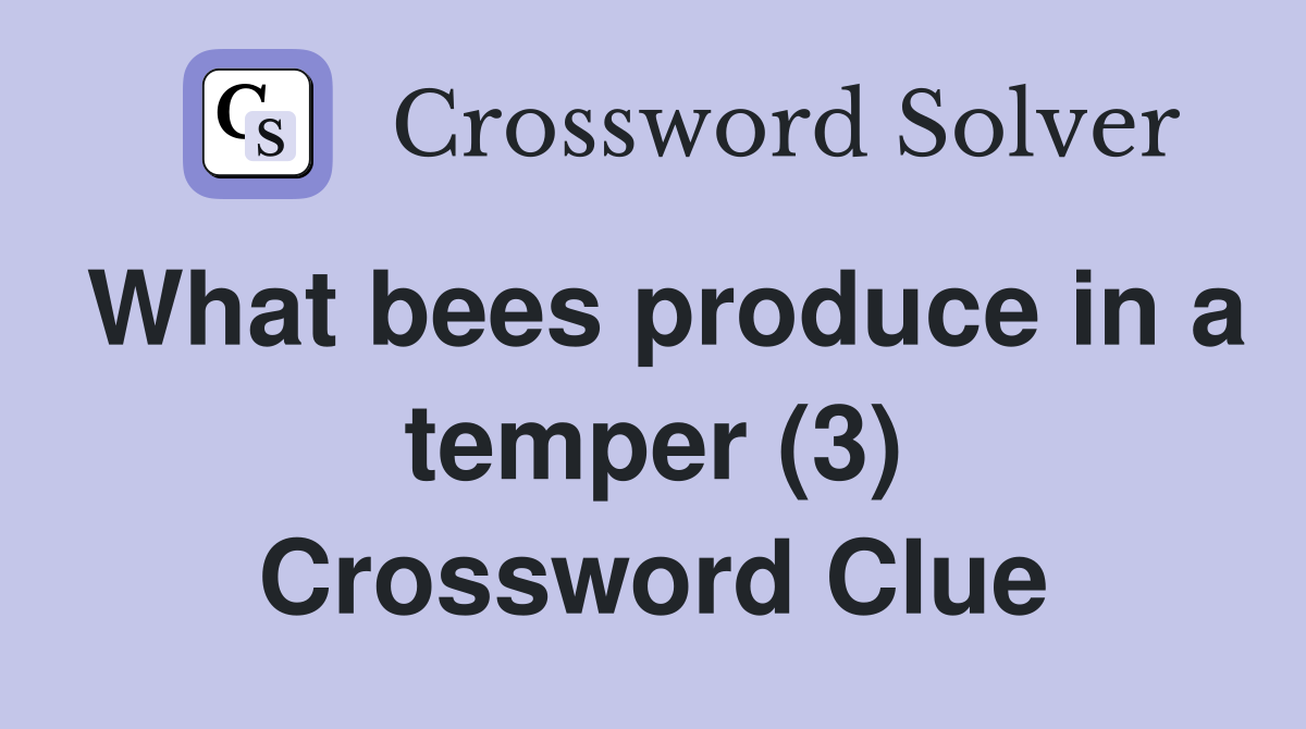 What bees produce in a temper (3) Crossword Clue