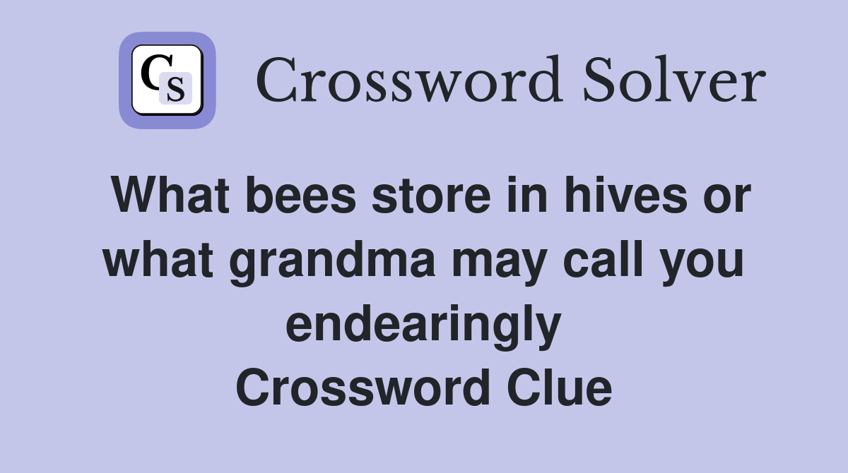 What bees store in hives or what grandma may call you endearingly Crossword Clue