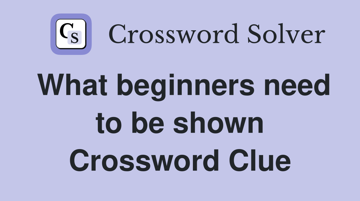 What beginners need to be shown Crossword Clue
