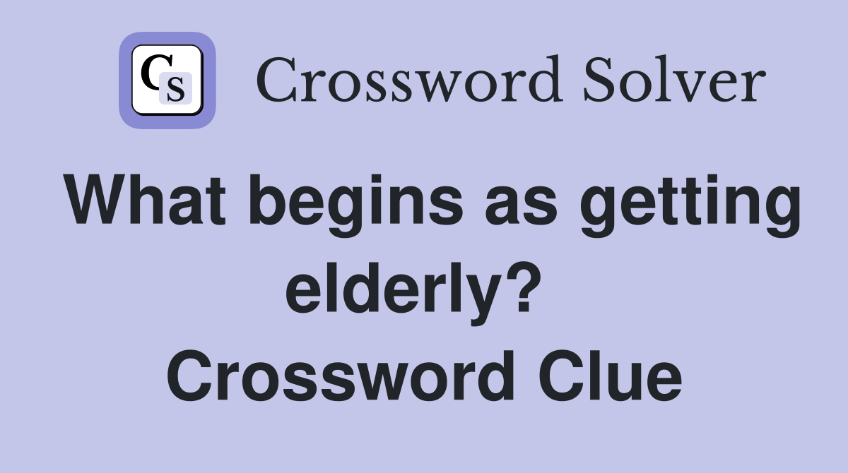 What begins as getting elderly?  Crossword Clue
