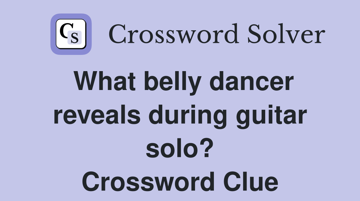 What belly dancer reveals during guitar solo? Crossword Clue