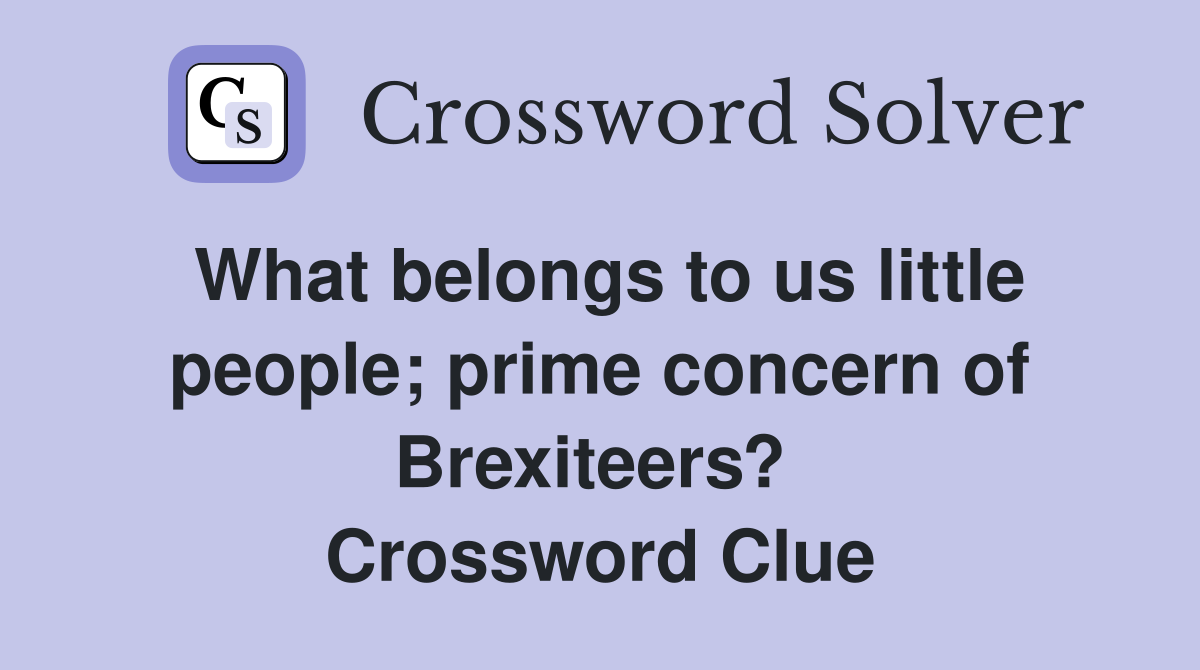 What belongs to us little people; prime concern of Brexiteers?  Crossword Clue