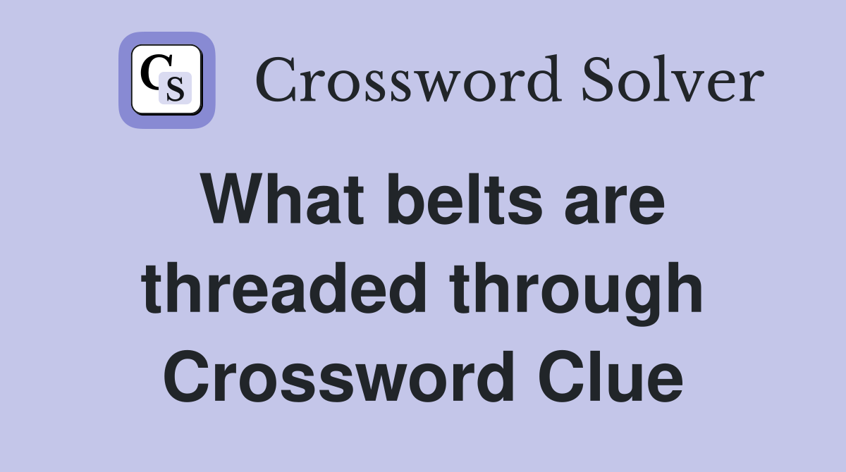 What belts are threaded through Crossword Clue