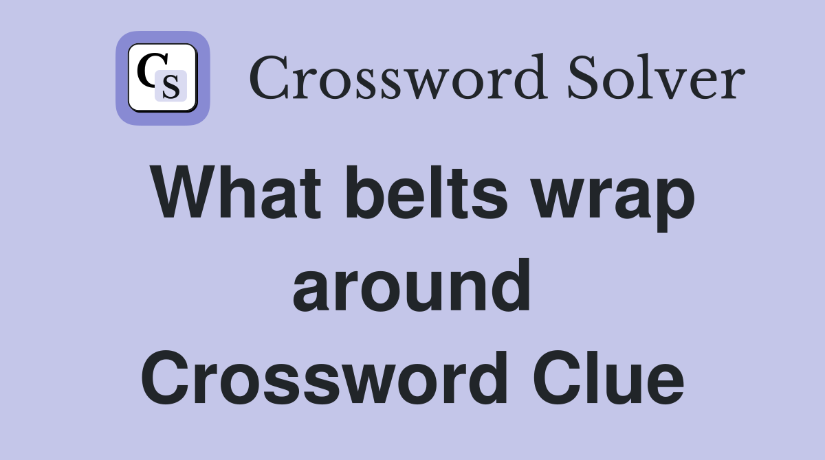 What belts wrap around Crossword Clue