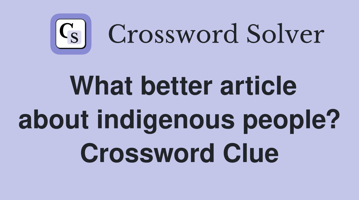 What better article about indigenous people? Crossword Clue