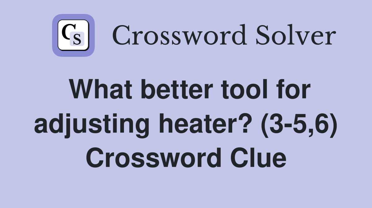 What better tool for adjusting heater? (3-5,6) Crossword Clue