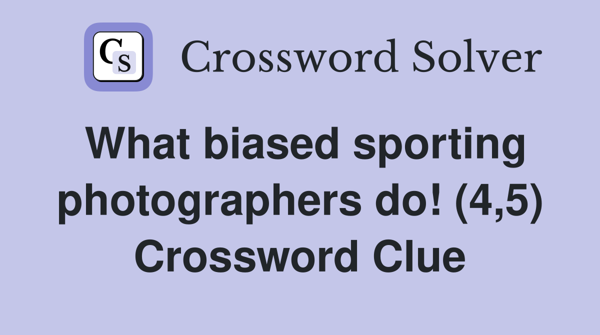 What biased sporting photographers do! (4,5) Crossword Clue