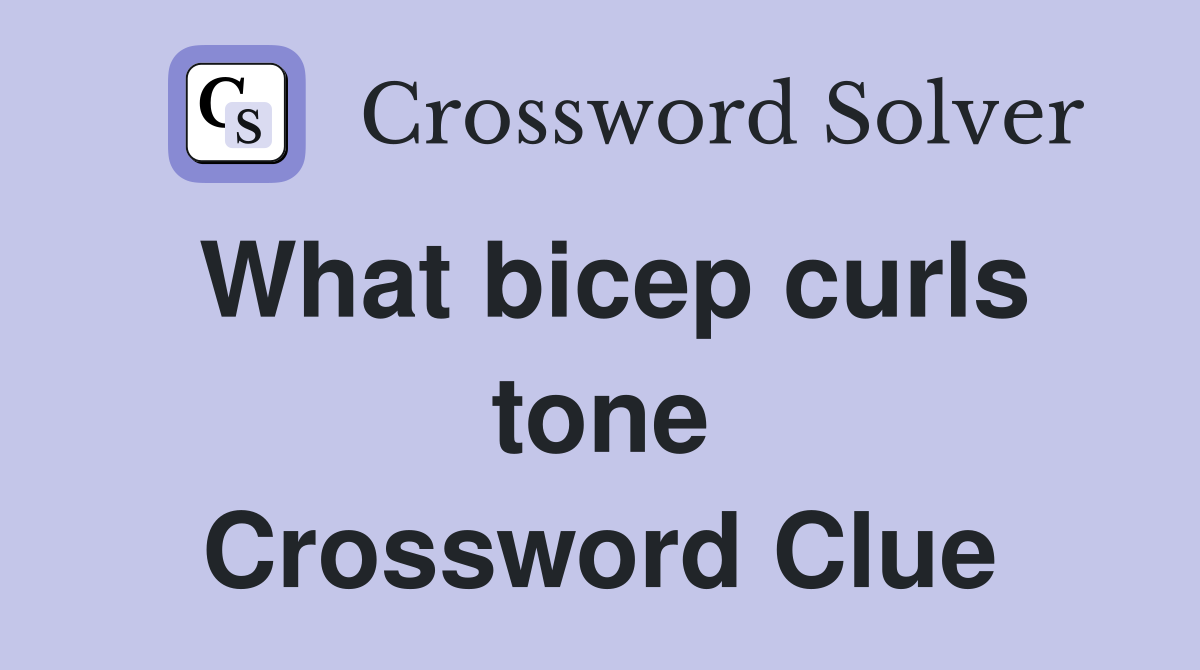What bicep curls tone Crossword Clue