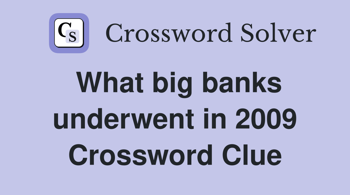 What big banks underwent in 2009 Crossword Clue