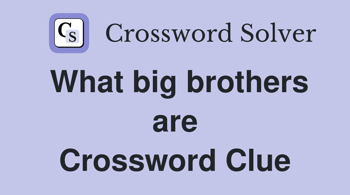 What big brothers are Crossword Clue