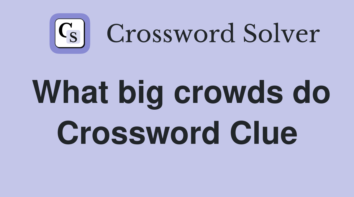 What big crowds do Crossword Clue