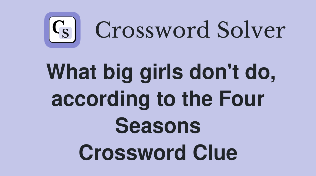 What big girls don't do, according to the Four Seasons Crossword Clue