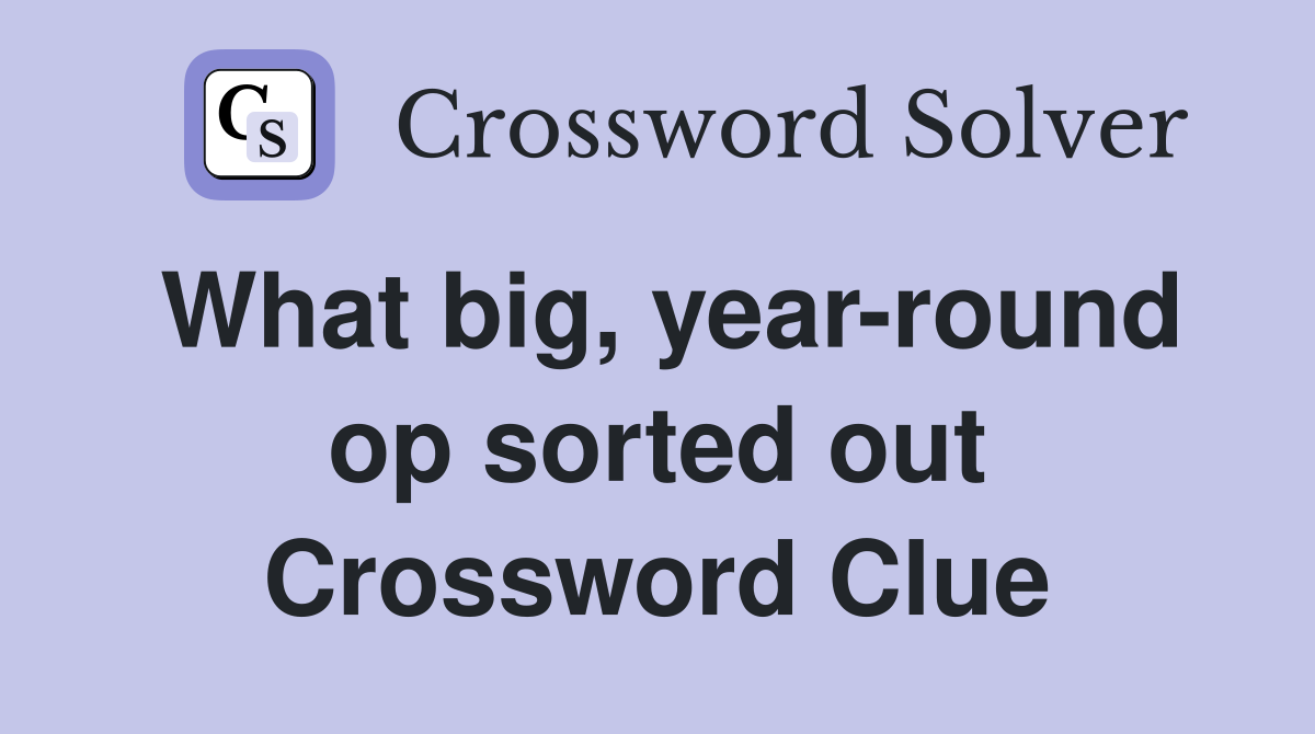 What big, year-round op sorted out Crossword Clue
