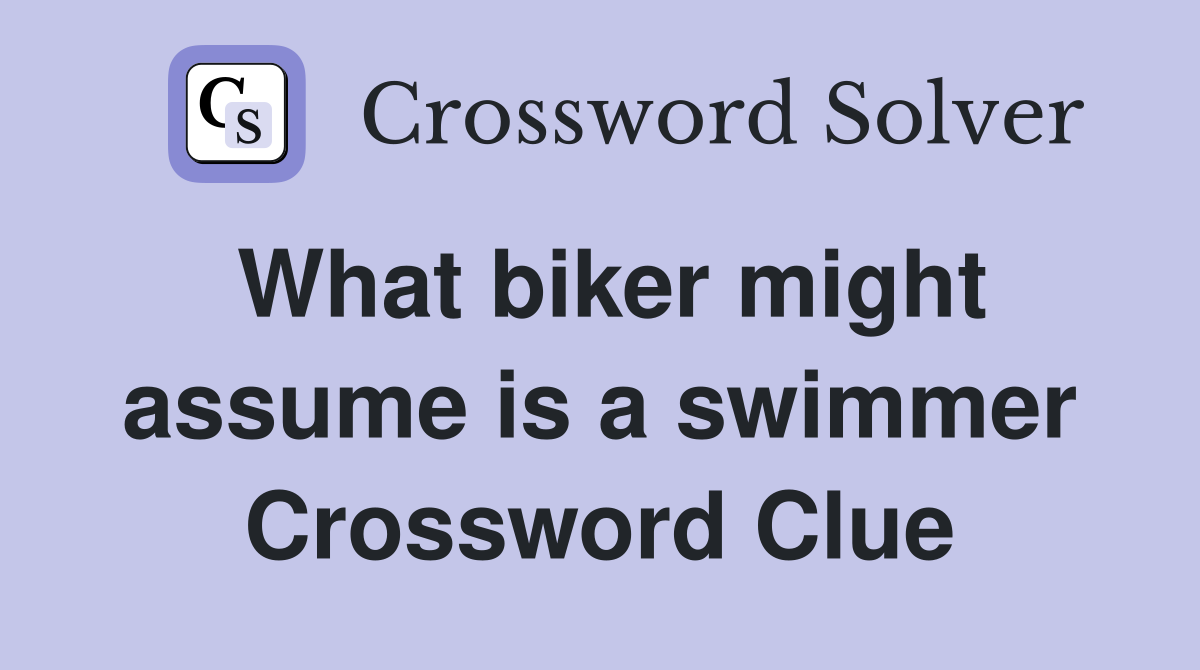 What biker might assume is a swimmer Crossword Clue