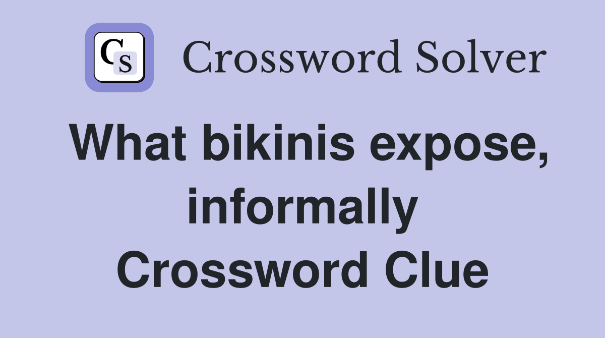 What bikinis expose, informally Crossword Clue