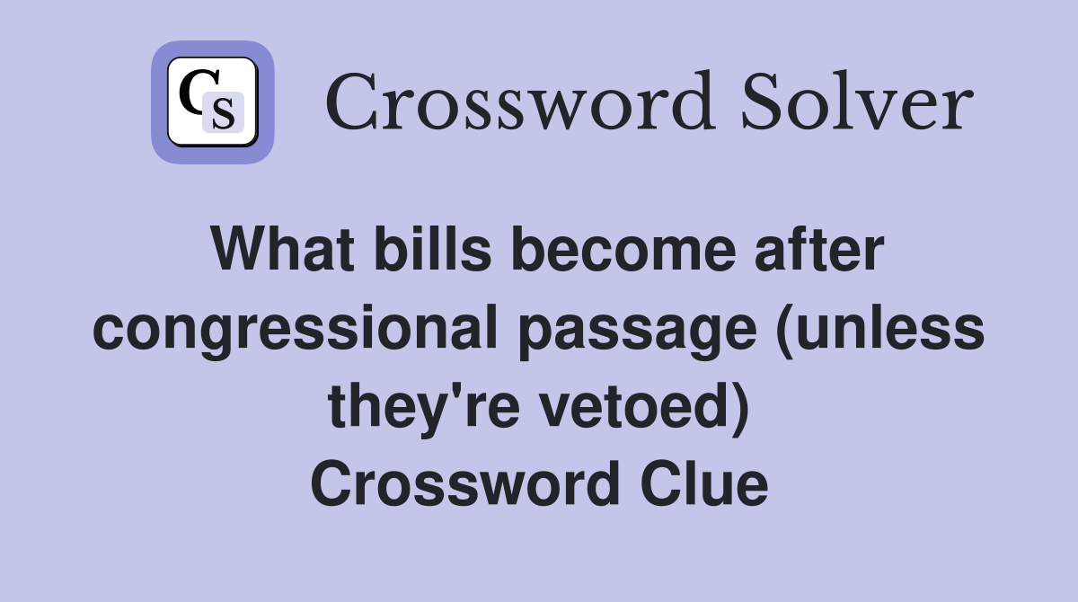 What bills become after congressional passage (unless they're vetoed) Crossword Clue