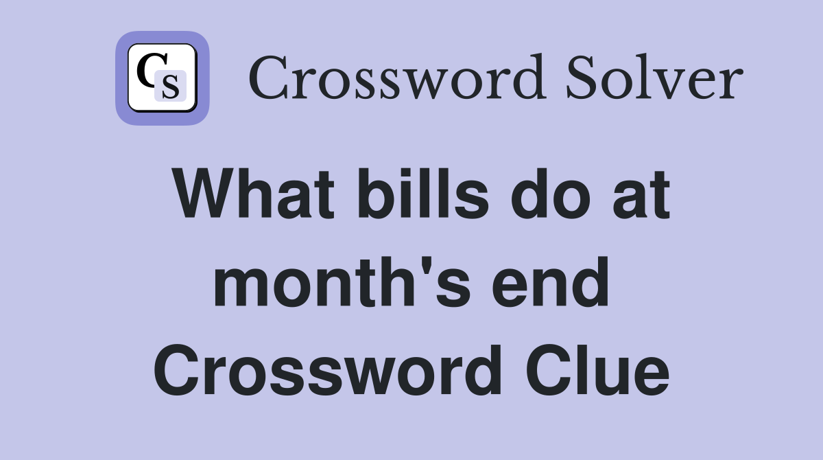 What bills do at month's end Crossword Clue