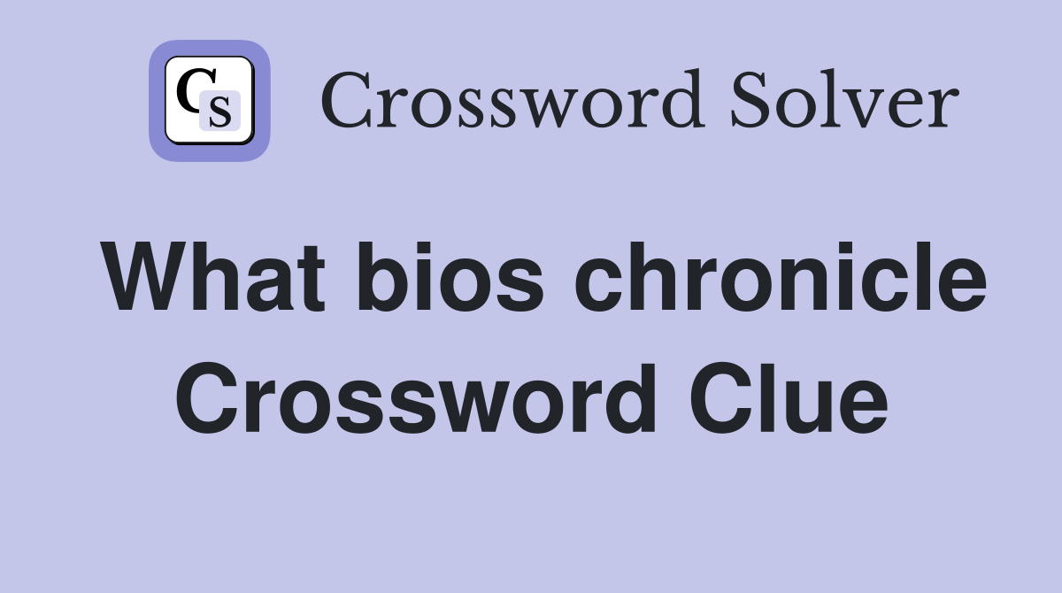 What bios chronicle Crossword Clue