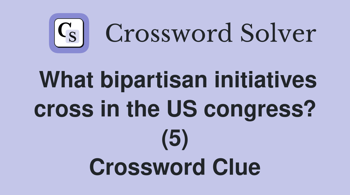 What bipartisan initiatives cross in the US congress? (5) Crossword Clue