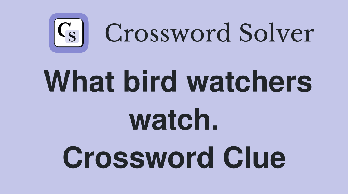What bird watchers watch. Crossword Clue