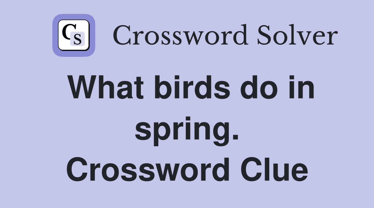 What birds do in spring. Crossword Clue