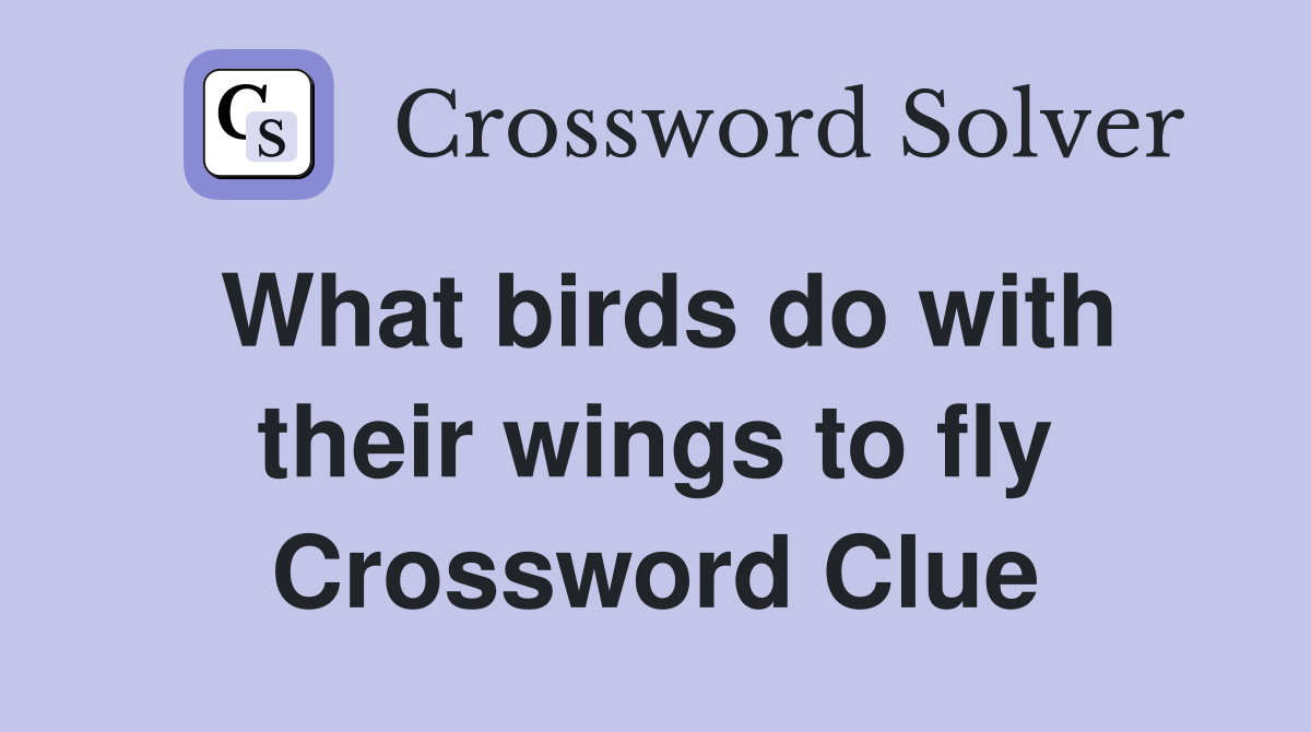 What birds do with their wings to fly Crossword Clue