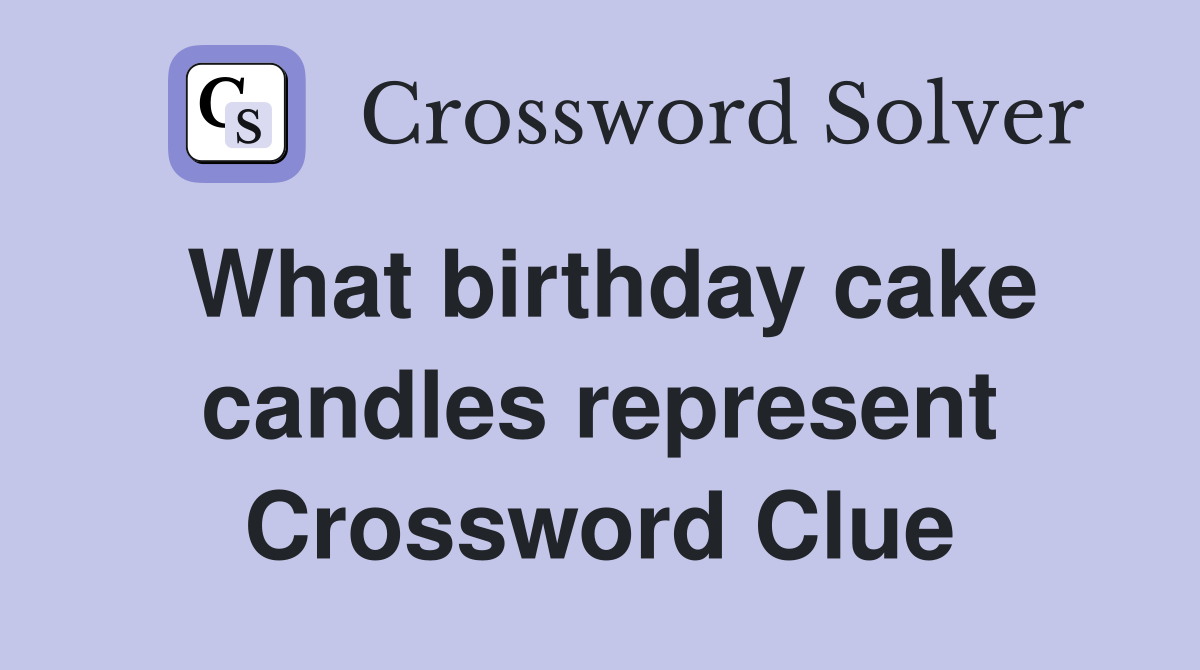 What birthday cake candles represent Crossword Clue